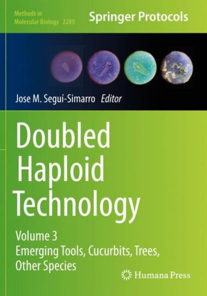 Doubled Haploid Technology: Volume 3: Emerging Tools, Cucurbits, Trees, Other Species (Methods In Molecular Biology, 2289)
