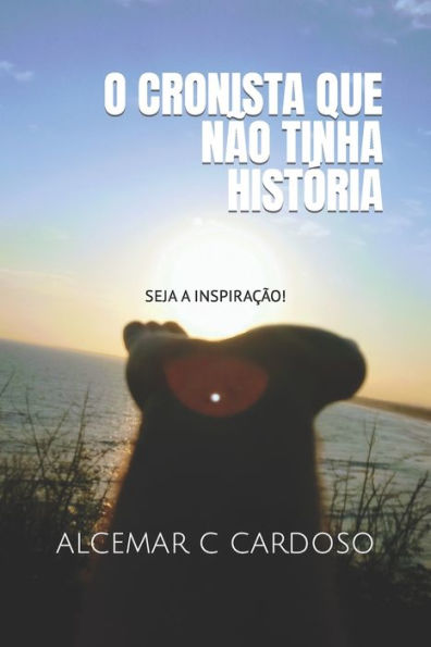 O Cronista Que Não Tinha História: Seja A Inspiração! (Portuguese Edition)