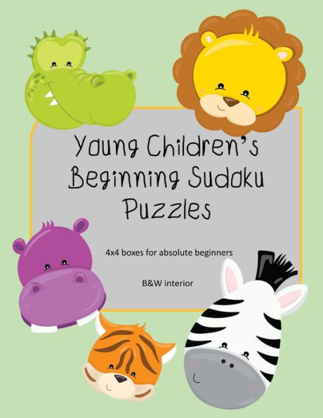 Young Children’S Beginning Sudoku Puzzles: 4X4 Boxes For Absolute Beginners, Kid Friendly, B&W Interior, Cute Animal Faces Theme