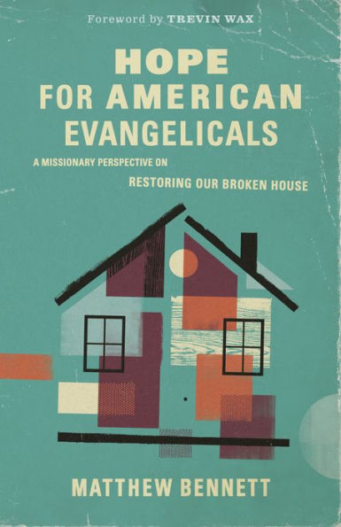 Hope For American Evangelicals: A Missionary Perspective On Restoring Our Broken House