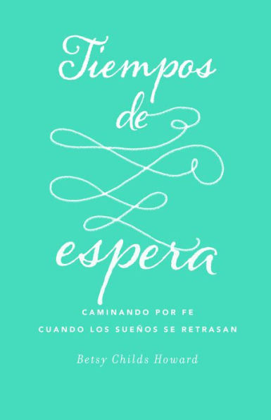 Tiempos De Espera Caminando Por Fe Cuando Los Sueños Se Retrasan (Spanish Edition)