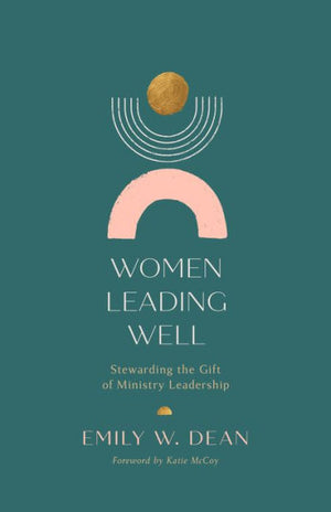 Women Leading Well: Stewarding The Gift Of Ministry Leadership