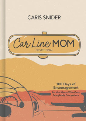 Car Line Mom Devotional: 100 Days Of Encouragement For The Mama Who Gets Everybody Everywhere