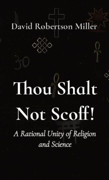 Thou Shalt Not Scoff!: A Rational Unity Of Religion And Science