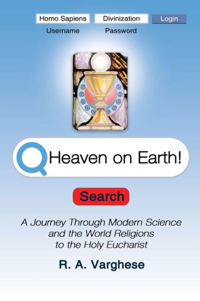 Heaven On Earth!: A Journey Through Modern Science And The World Religions To The Holy Eucharist