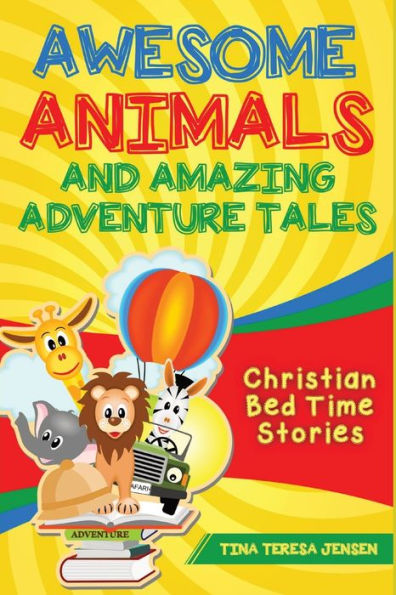 Awesome Animals And Amazing Adventure Tales: Christian Bed Time Stories
