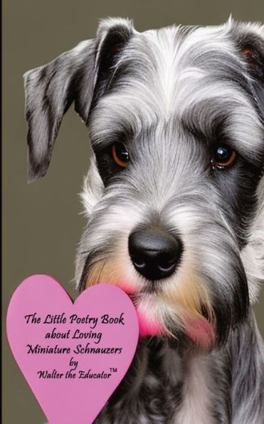 The Little Poetry Book About Loving Miniature Schnauzers (The Little Poetry Dogs Book)