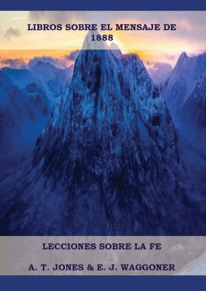 Lecciones Sobre La Fe: En Letra Grande (A4), Cristología Adventista, Mensaje De 1888, El Retorno De La Lluvia Tardía Y Mas... (Obras De Waggoner) (Spanish Edition)