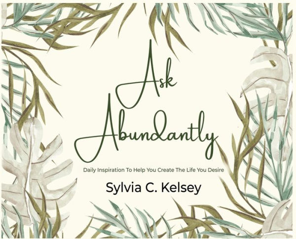 Ask Abundantly: Daily Inspiration To Help You Create The Life You Desire