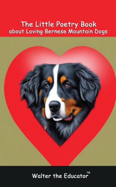 The Little Poetry Book About Loving Bernese Mountain Dogs (The Little Poetry Dogs Book)
