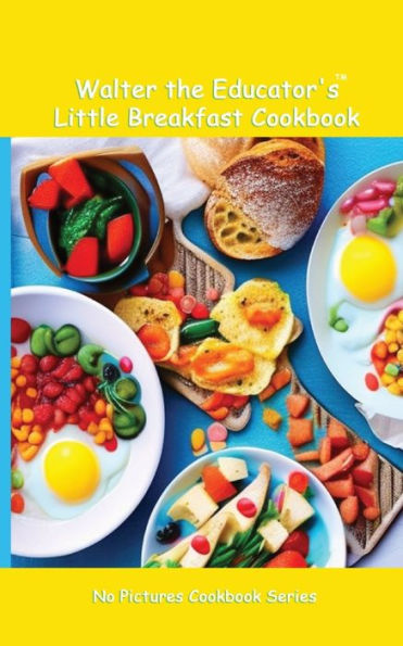 Walter The Educator's Little Breakfast Cookbook (No Pictures Cookbook)