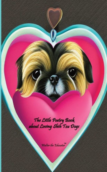 The Little Poetry Book About Loving Shih Tzu Dogs (The Little Poetry Dogs Book)