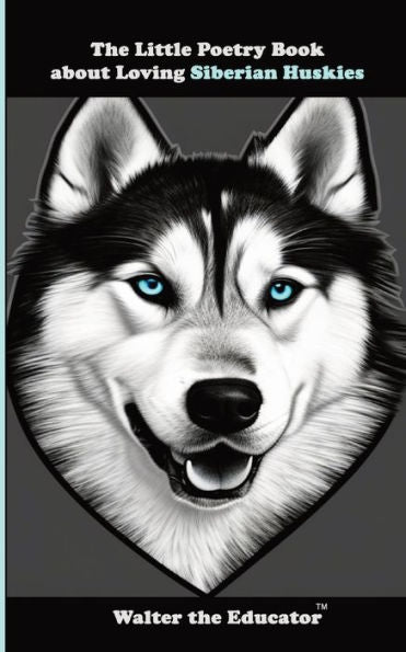 The Little Poetry Book About Loving Siberian Huskies (The Little Poetry Dogs Book)
