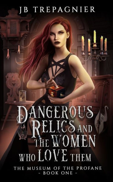 Dangerous Relics And The Women Who Love Them (The Museum Of The Profane)