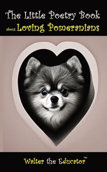 The Little Poetry Book About Loving Pomeranians (The Little Poetry Dogs Book)