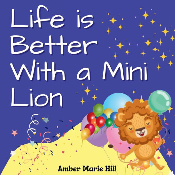Life Is Better With A Mini Lion: A Story Of Courage And Friendship