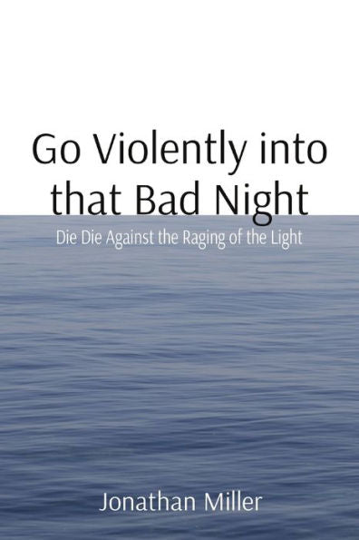 Go Violently Into That Bad Night: Die Die Against The Raging Of The Light