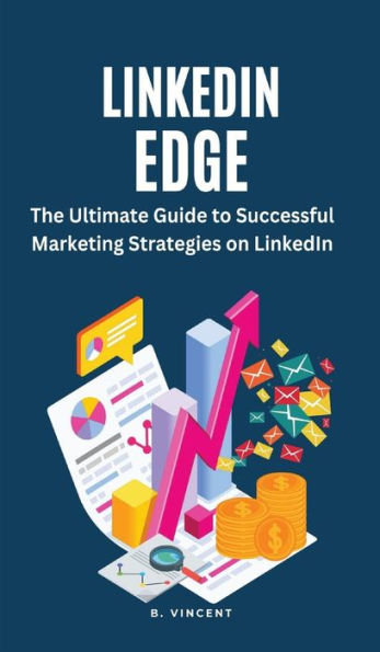 Linkedin Edge: The Ultimate Guide To Successful Marketing Strategies On Linkedin