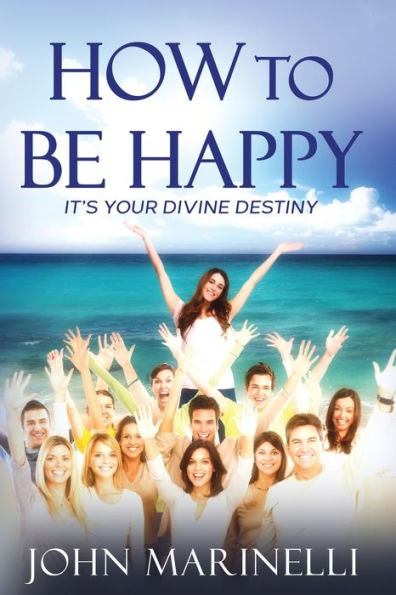 How To Be Happy: It'S Your Divine Destiny