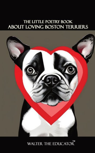 The Little Poetry Book About Loving Boston Terriers (The Little Poetry Dogs Book)
