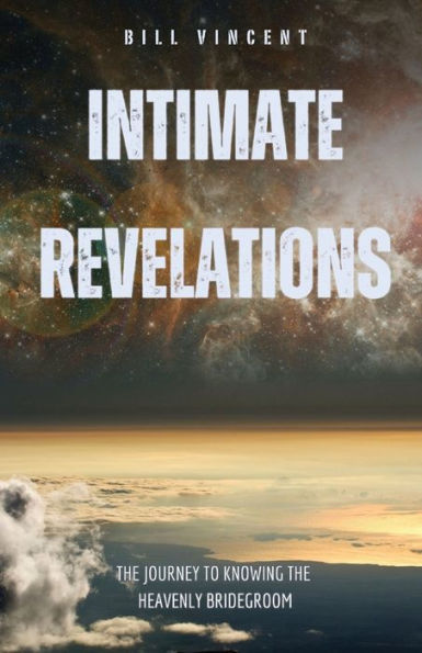 Intimate Revelations: The Journey To Knowing The Heavenly Bridegroom