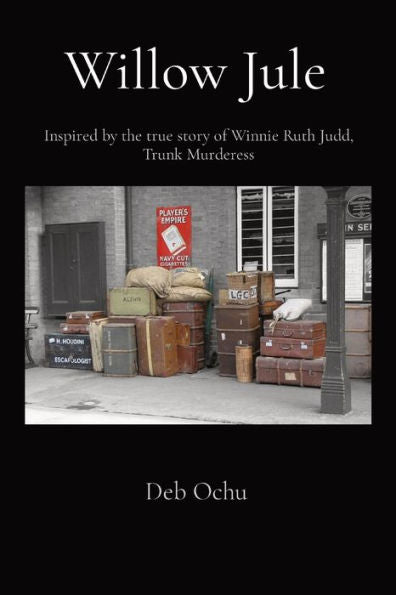 Willow Jule: Inspired By The True Story Of Winnie Ruth Judd, Trunk Murderess