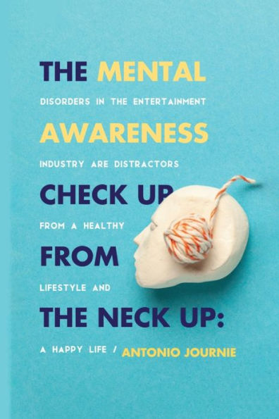 Control de la conciencia mental desde el cuello hacia arriba: los trastornos en la industria del entretenimiento son los que distraen un estilo de vida saludable y una vida feliz