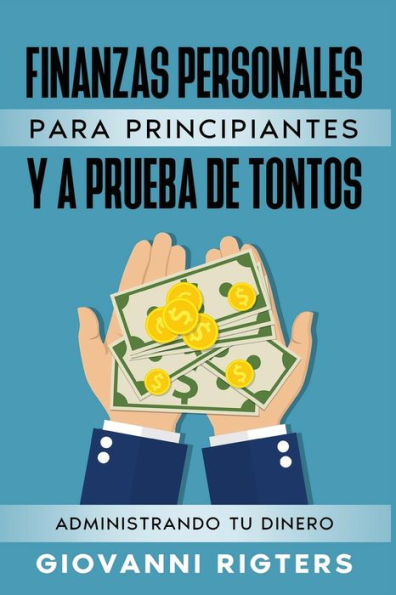 Finanzas Personales Para Principiantes YA Prueba De Tontos: Administrando Tu Dinero (Spanish Edition)