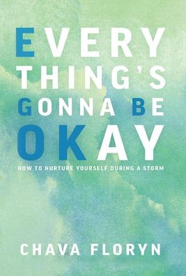 Everything'S Gonna Be Okay: How To Nurture Yourself During A Storm