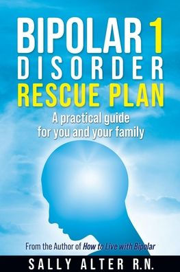 Bipolar 1 Rescue Plan: A Practical Guide For You And Your Family