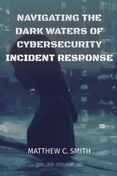 Navigating The Dark Waters Of Cybersecurity Incident Response