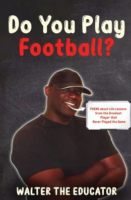 Do You Play Football?: Poems About Life Lessons From The Greatest Player That Never Played The Game
