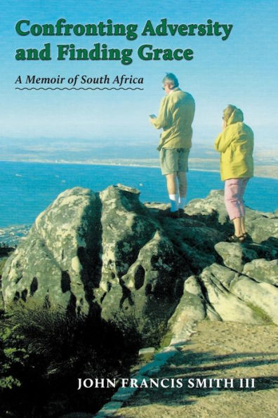 Confronting Adversity And Finding Grace: A Memoir Of South Africa