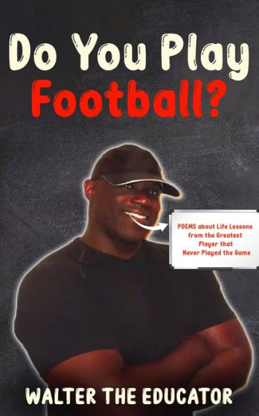 Do You Play Football?: Poems About Life Lessons From The Greatest Player That Never Played The Game