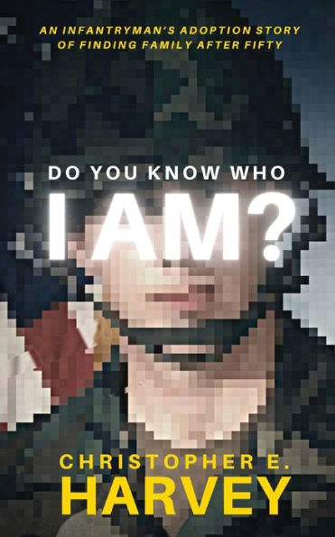 Do You Know Who I Am?: An Infantryman'S Adoption Story Of Finding Family After Fifty
