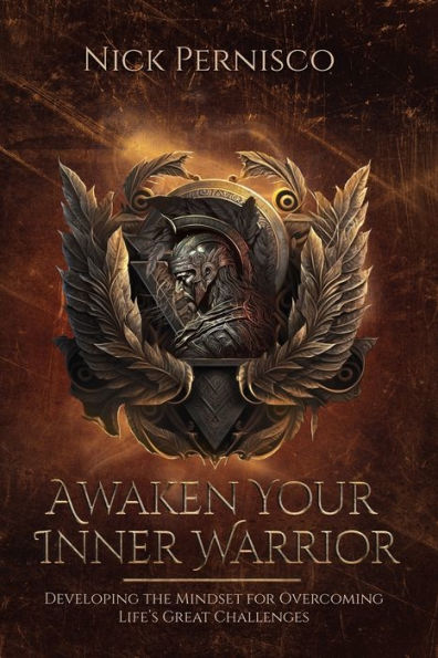 Awaken Your Inner Warrior: Developing The Mindset For Overcoming Life’S Great Challenges