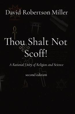 Thou Shalt Not Scoff!: A Rational Unity Of Religion And Science Second Edition