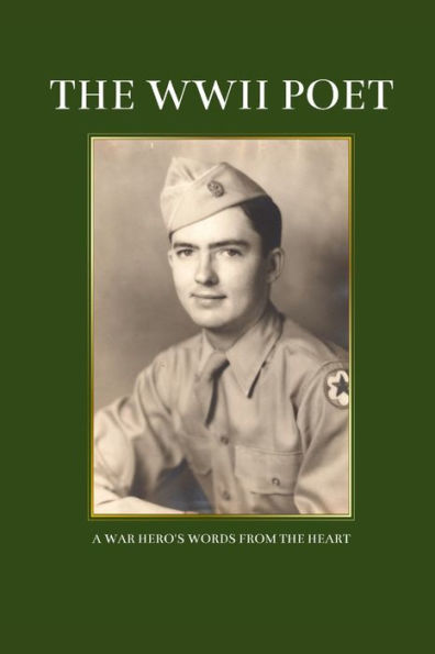 The Wwii Poet: A War Hero'S Words From The Heart