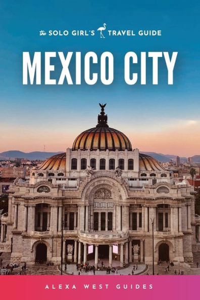 Mexico City: The Solo Girl'S Travel Guide