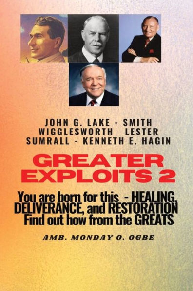 Greater Exploits - 2 -You Are Born For This - Healing Deliverance And Restoration: You Are Born For This - Healing, Deliverance And Restoration - Find Out How From The Greats