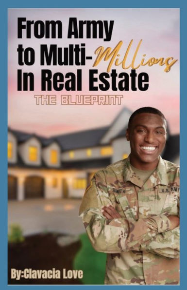 From Army To Multi Millions In Real Estate: The Blueprint
