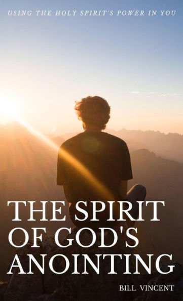 The Spirit Of God'S Anointing: Using The Holy Spirit'S Power In You