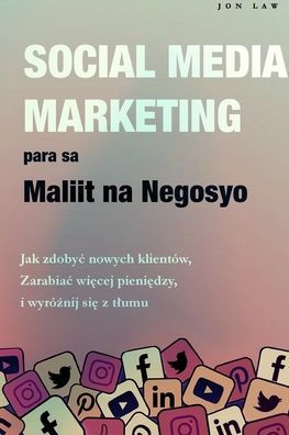 Social Media Marketing Para Sa Maliit Na Negosyo: Paano Kumuha Ng Mga Bagong Customer, Gumawa Ng Higit Pang Pera, At Stand Out Mula Sa Karamihan Ng Tao (Filipino Edition)