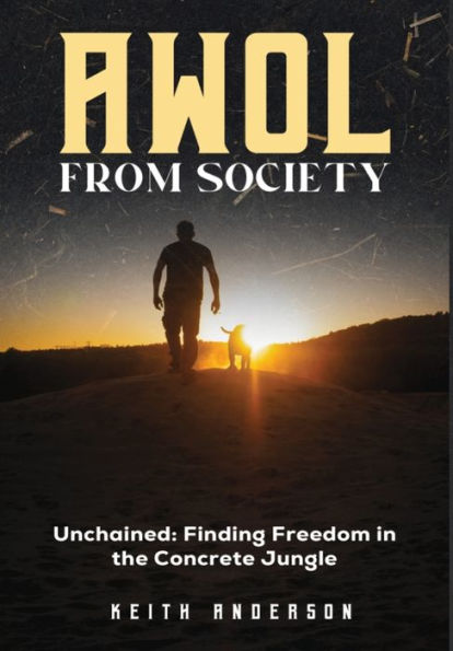 Awol From Society: Unchained: Finding Freedom In The Concrete Jungle