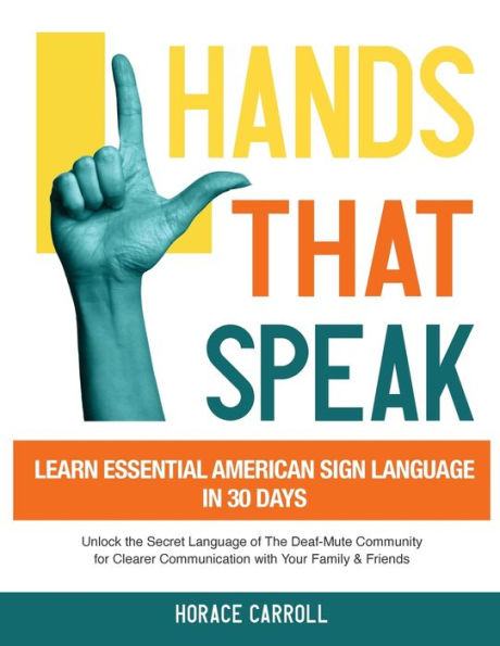 Hands That Speak: The Beauty And Power Of American Sign Language Unlocking The Secret Language Of The Deaf Community & Celebrating Its Cultural Richness For A Clearer Communication.