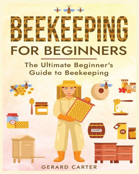 Beekeeping For Beginners: The New Complete Guide To Setting Up, Maintaining, And Expanding Your Beehive For Maximum Honey Yield