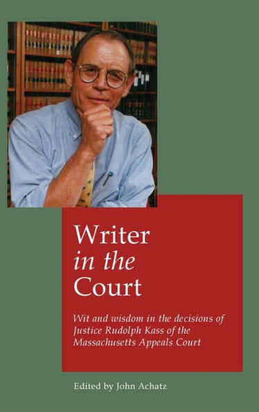 Writer In The Court: Wit And Widsom In The Decisions Of Justice Rudolph Kass Of The Massachusetts Appeals Court