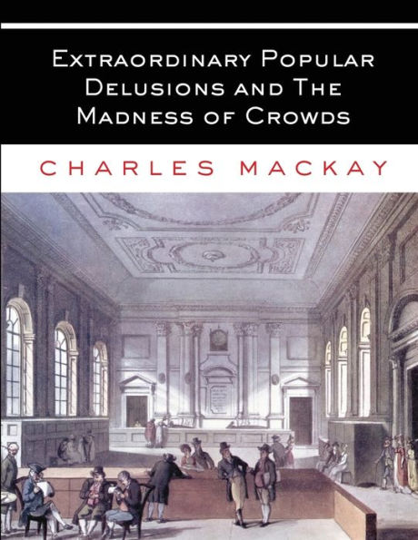 Extraordinary Popular Delusions And The Madness Of Crowds: All Volumes - Complete And Unabridged