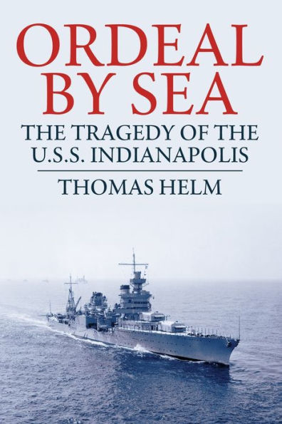 Ordeal By Sea: The Tragedy Of The Uss Indianapolis