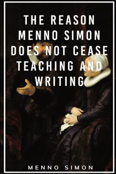 The Reason Menno Simon Does Not Cease Teaching And Writing